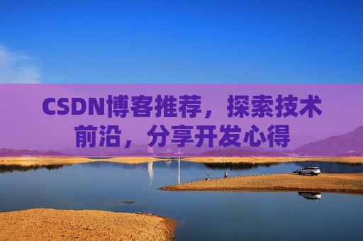CSDN博客推荐，探索技术前沿，分享开发心得